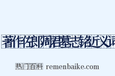 著作佐郎周君墓志铭近义词是什么意思的图片